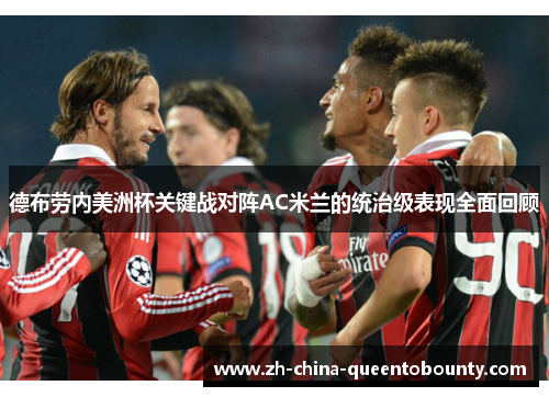 德布劳内美洲杯关键战对阵AC米兰的统治级表现全面回顾 德布劳内美洲杯关键战对阵AC米兰的统治级表现全面回顾