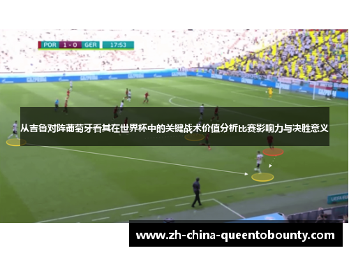 从吉鲁对阵葡萄牙看其在世界杯中的关键战术价值分析比赛影响力与决胜意义