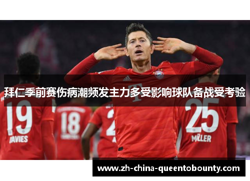 拜仁季前赛伤病潮频发主力多受影响球队备战受考验 拜仁季前赛伤病潮频发主力多受影响球队备战受考验